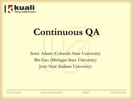 Continuous QA Sewit Adams (Colorado State University) Bin Gao (Michigan State University) Jerry Neal (Indiana University)