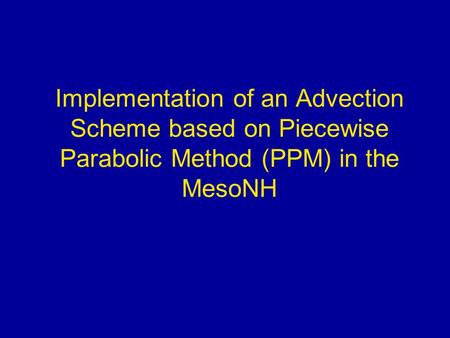 Implementation of an Advection Scheme based on Piecewise Parabolic Method (PPM) in the MesoNH The main goal of this study was to estimate if the RGSW model.