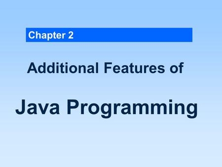 Chapter 2 Additional Features of Java Programming.