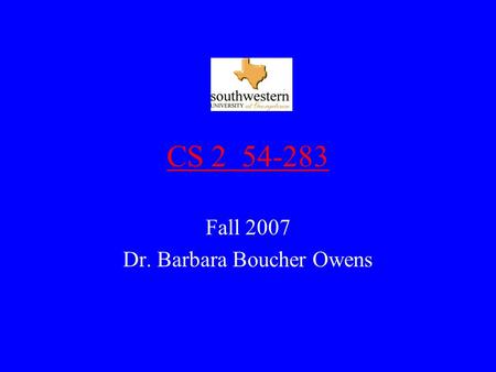 CS 2 54-283 Fall 2007 Dr. Barbara Boucher Owens. CS 2 Text –Main, Michael. Data Structures & Other Objects in Java Third Edition Objectives –Master building.