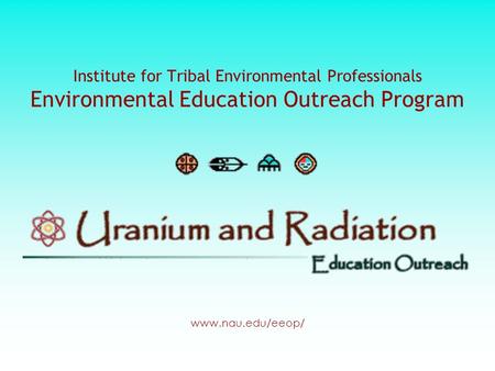 Institute for Tribal Environmental Professionals Environmental Education Outreach Program www.nau.edu/eeop/