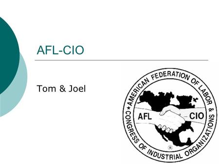 AFL-CIO Tom & Joel. Background Info  The American Federation of Labour and Congress of Industrial Organizations (AFL-CIO) is a voluntary federation of.