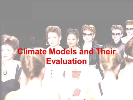 CLIM 690: Scientific Basis of Climate Change Climate Models and Their Evaluation.