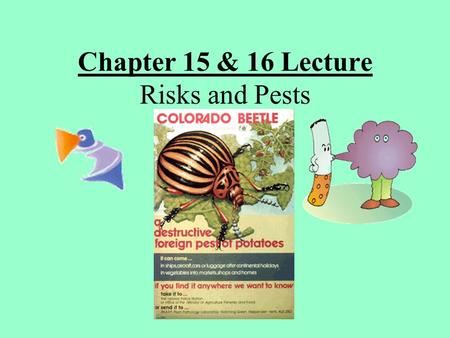 Chapter 15 & 16 Lecture Risks and Pests. Hazard vs. Risk Hazard Anything that causes: 1.Injury, disease, or death to humans 2.Damage to property 3.Destruction.