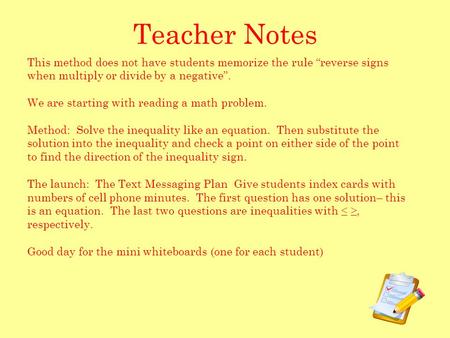 Teacher Notes This method does not have students memorize the rule “reverse signs when multiply or divide by a negative”. We are starting with reading.