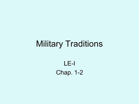Military Traditions LE-I Chap. 1-2. Uniform Wear The military uniform has a long and honorable tradition of devotion to duty The JROTC uniform should.