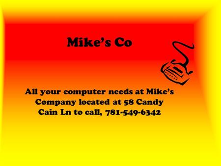 Mike’s Co All your computer needs at Mike’s Company located at 58 Candy Cain Ln to call, 781-549-6342.