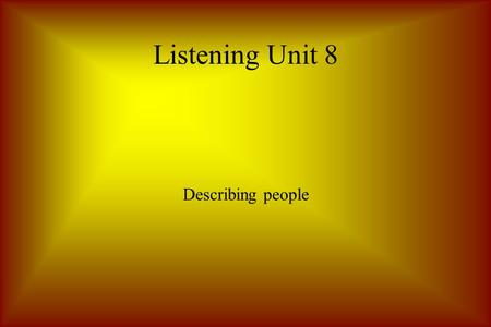 Listening Unit 8 Describing people. He is tall and slender. He has a sharp nose and a wide mouth. He has short dark hair and bushy eyebrows. He also has.