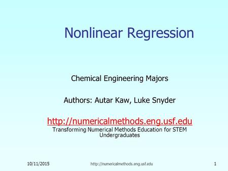 10/11/2015  1 Nonlinear Regression Chemical Engineering Majors Authors: Autar Kaw, Luke Snyder