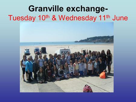 Granville exchange- Tuesday 10 th & Wednesday 11 th June.