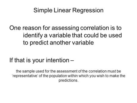 Simple Linear Regression One reason for assessing correlation is to identify a variable that could be used to predict another variable If that is your.