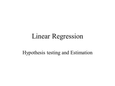 Linear Regression Hypothesis testing and Estimation.