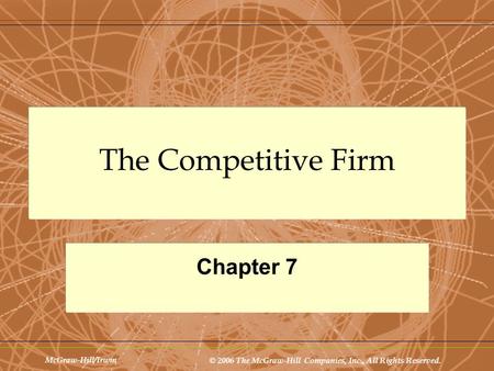 McGraw-Hill/Irwin © 2006 The McGraw-Hill Companies, Inc., All Rights Reserved. The Competitive Firm Chapter 7.