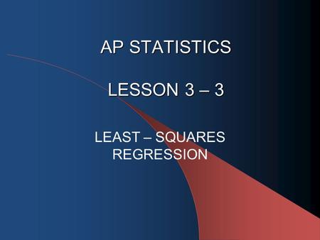 AP STATISTICS LESSON 3 – 3 LEAST – SQUARES REGRESSION.