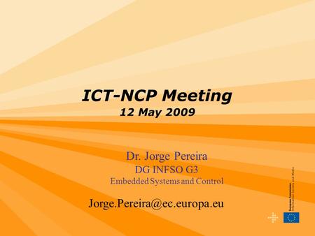 ICT-NCP Meeting 12 May 2009 Dr. Jorge Pereira DG INFSO G3 Embedded Systems and Control