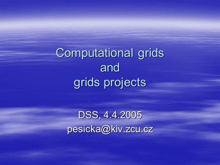 Computational grids and grids projects DSS, 4.4.2005