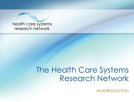 The Health Care Systems Research Network AN INTRODUCTION.