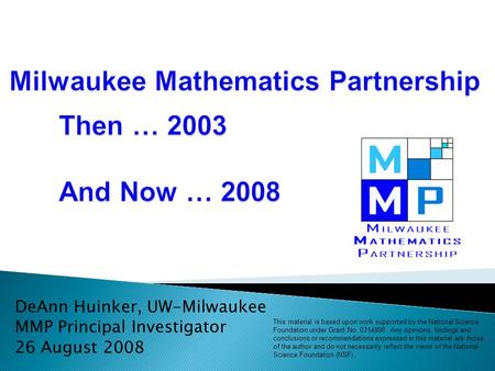 DeAnn Huinker, UW-Milwaukee MMP Principal Investigator 26 August 2008 This material is based upon work supported by the National Science Foundation under.