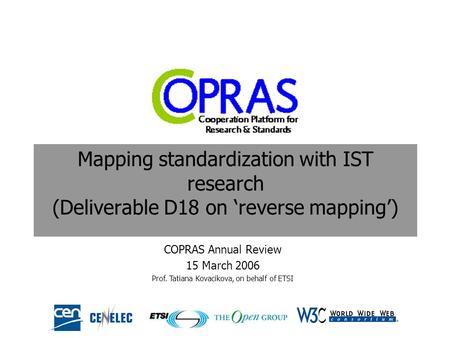 Mapping standardization with IST research (Deliverable D18 on ‘reverse mapping’) COPRAS Annual Review 15 March 2006 Prof. Tatiana Kovacikova, on behalf.