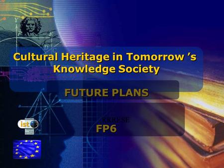 IST programme Cultural Heritage in Tomorrow ’s Knowledge Society FUTURE PLANS FP6 Cultural Heritage in Tomorrow ’s Knowledge Society FUTURE PLANS FP6 RRRESE.