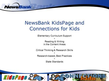 NewsBank KidsPage and Connections for Kids Elementary Curriculum Support Reading & Writing in the Content Areas Critical Thinking & Research Skills Research-based,