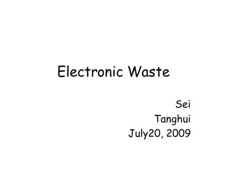 Electronic Waste Sei Tanghui July20, 2009. 2 Outline Questions relevant to electronic waste Relevant arguments Conclusion Q&A.