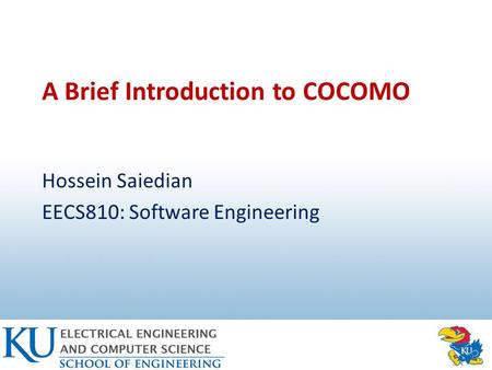A Brief Introduction to COCOMO Hossein Saiedian EECS810: Software Engineering.