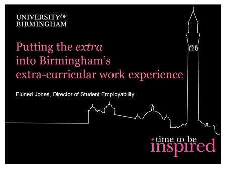 Eluned Jones, Director of Student Employability Putting the extra into Birmingham’s extra-curricular work experience.