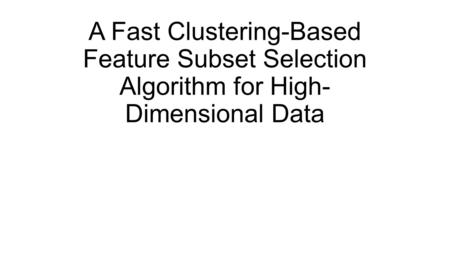 A Fast Clustering-Based Feature Subset Selection Algorithm for High- Dimensional Data.