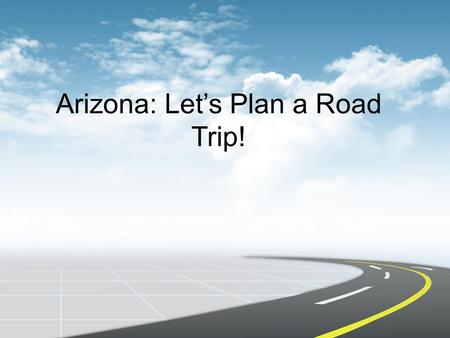 Arizona: Let’s Plan a Road Trip!. Have you ever traveled around Arizona?