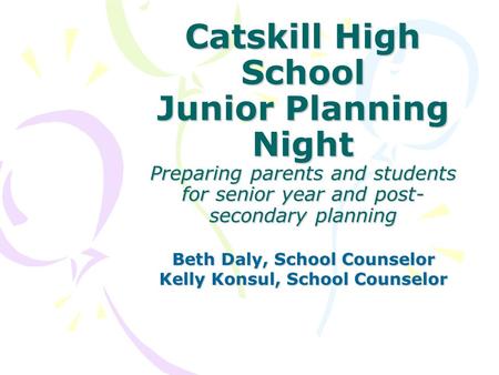 Catskill High School Junior Planning Night Preparing parents and students for senior year and post- secondary planning Beth Daly, School Counselor Kelly.