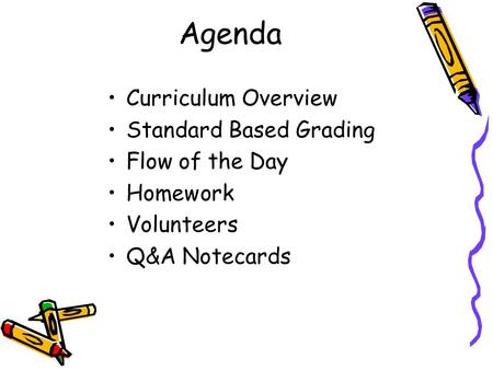 Agenda Curriculum Overview Standard Based Grading Flow of the Day Homework Volunteers Q&A Notecards.