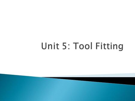 5.1 Define terminology 5.2 Discuss safety practices in tool fitting 5.3 Identify tools that may need fitting 5.4 Perform needed reconditioning of tools.