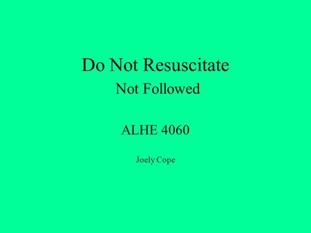 Do Not Resuscitate Not Followed ALHE 4060 Joely Cope.