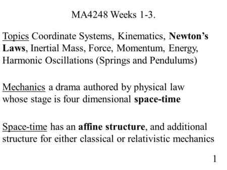 MA4248 Weeks 1-3. Topics Coordinate Systems, Kinematics, Newton’s Laws, Inertial Mass, Force, Momentum, Energy, Harmonic Oscillations (Springs and Pendulums)