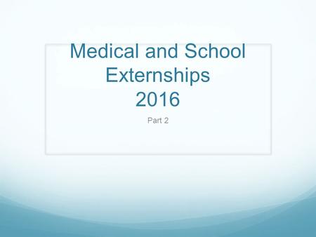 Medical and School Externships 2016 Part 2. Externship Interest Form Fill out form today if possible or at the latest by Monday, December 8. Please return.