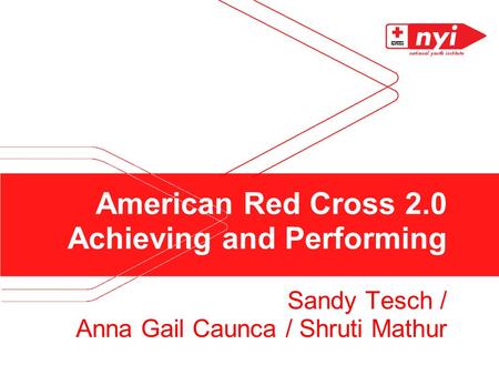American Red Cross 2.0 Achieving and Performing Sandy Tesch / Anna Gail Caunca / Shruti Mathur.