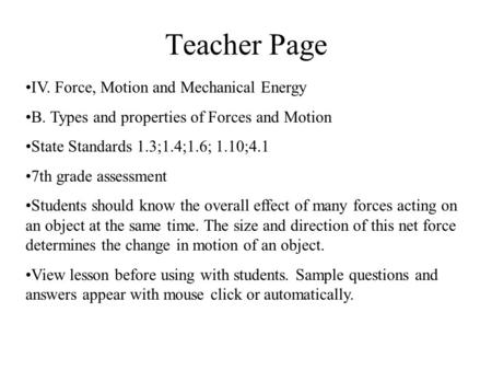 Teacher Page IV. Force, Motion and Mechanical Energy B. Types and properties of Forces and Motion State Standards 1.3;1.4;1.6; 1.10;4.1 7th grade assessment.