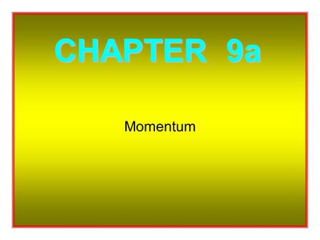 Momentum CHAPTER 9a So What’s Momentum ? Momentum = mass x velocity This can be abbreviated to :. momentum = mv Or, if direction is not an important.