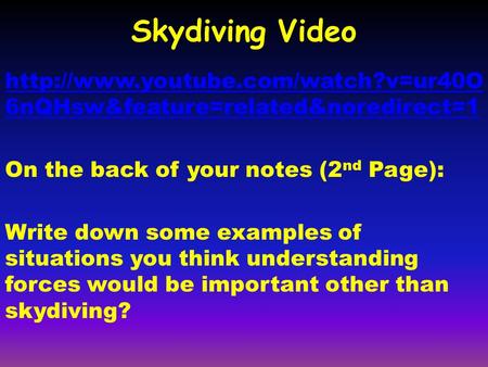 Skydiving Video  6nQHsw&feature=related&noredirect=1 On the back of your notes (2 nd Page): Write down some examples.