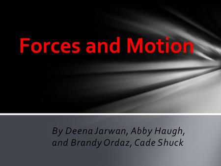 By Deena Jarwan, Abby Haugh, and Brandy Ordaz, Cade Shuck Forces and Motion.