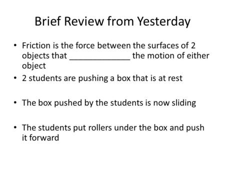 Brief Review from Yesterday Friction is the force between the surfaces of 2 objects that _____________ the motion of either object 2 students are pushing.
