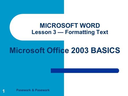 Pasewark & Pasewark Microsoft Office 2003 BASICS 1 MICROSOFT WORD Lesson 3 — Formatting Text.
