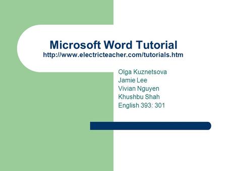 Microsoft Word Tutorial  Olga Kuznetsova Jamie Lee Vivian Nguyen Khushbu Shah English 393: 301.