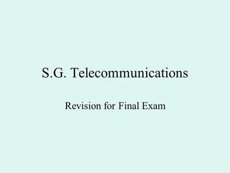 S.G. Telecommunications Revision for Final Exam. What is the section about ? Speed of Sound Speed of Light Wave Patterns Frequency & Wavelength Reflection.