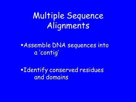 Multiple Sequence Alignments  Assemble DNA sequences into a ‘contig’  Identify conserved residues and domains.