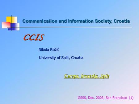 Communication and Information Society, Croatia CCIS GSSS, Dec. 2003, San Francisco (1) University of Split, Croatia University of Split, Croatia Nikola.
