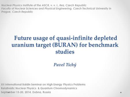Future usage of quasi-infinite depleted uranium target (BURAN) for benchmark studies Pavel Tichý Future usage of quasi-infinite depleted uranium target.