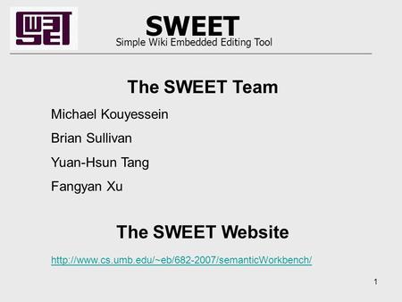 1 SWEET Simple Wiki Embedded Editing Tool The SWEET Team Michael Kouyessein Brian Sullivan Yuan-Hsun Tang Fangyan Xu The SWEET Website