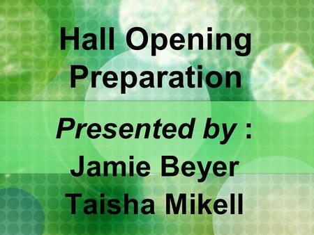 Hall Opening Preparation Presented by : Jamie Beyer Taisha Mikell.